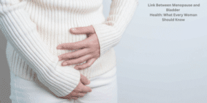 The Link Between Menopause and Bladder Health: What Every Woman Should Know